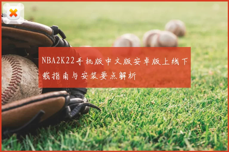 NBA2K22手机版中文版安卓版上线下载指南与安装要点解析