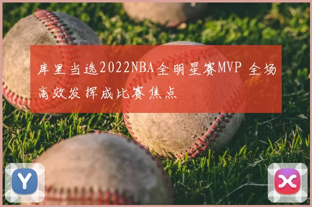 库里当选2022NBA全明星赛MVP 全场高效发挥成比赛焦点