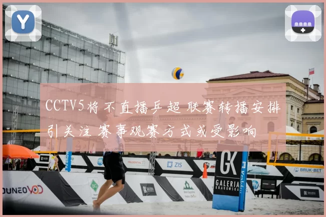 CCTV5将不直播乒超 联赛转播安排引关注 赛事观赛方式或受影响